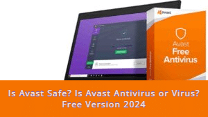 Is Avast Safe? Is Avast Antivirus or Virus?  Avast Free version 2024